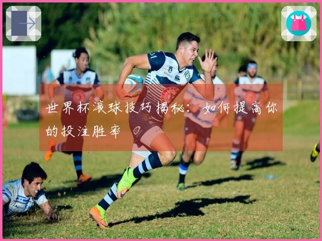 世界杯滚球技巧揭秘：如何提高你的投注胜率